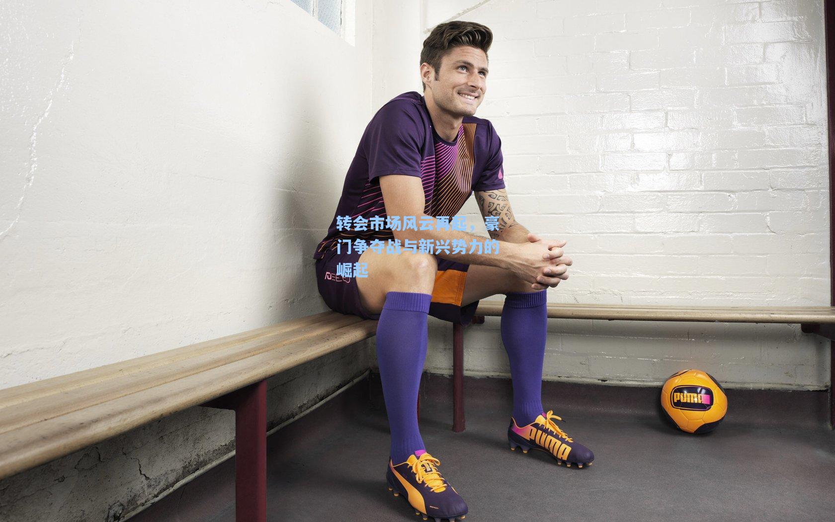 转会市场风云再起，豪门争夺战与新兴势力的崛起