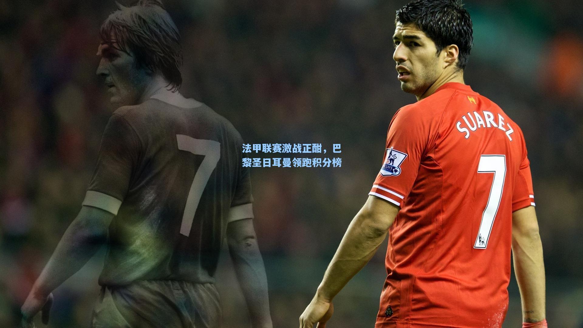 法甲联赛激战正酣,巴黎圣日耳曼领跑积分榜