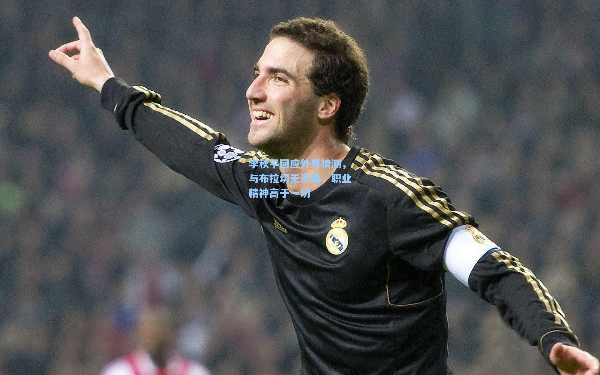 李秋平回应外界猜测，与布拉切无矛盾，职业精神高于一切