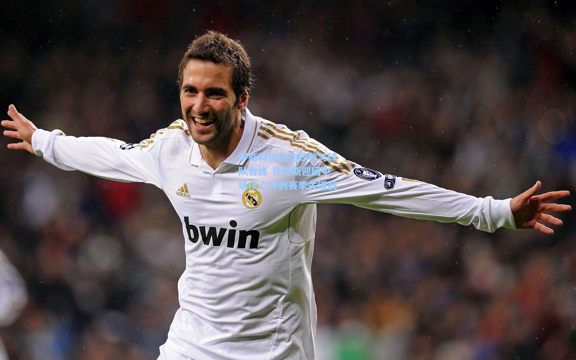 伊斯科伤愈在即参与球队合练 贝蒂斯迎回中场核心冲刺赛季关键战