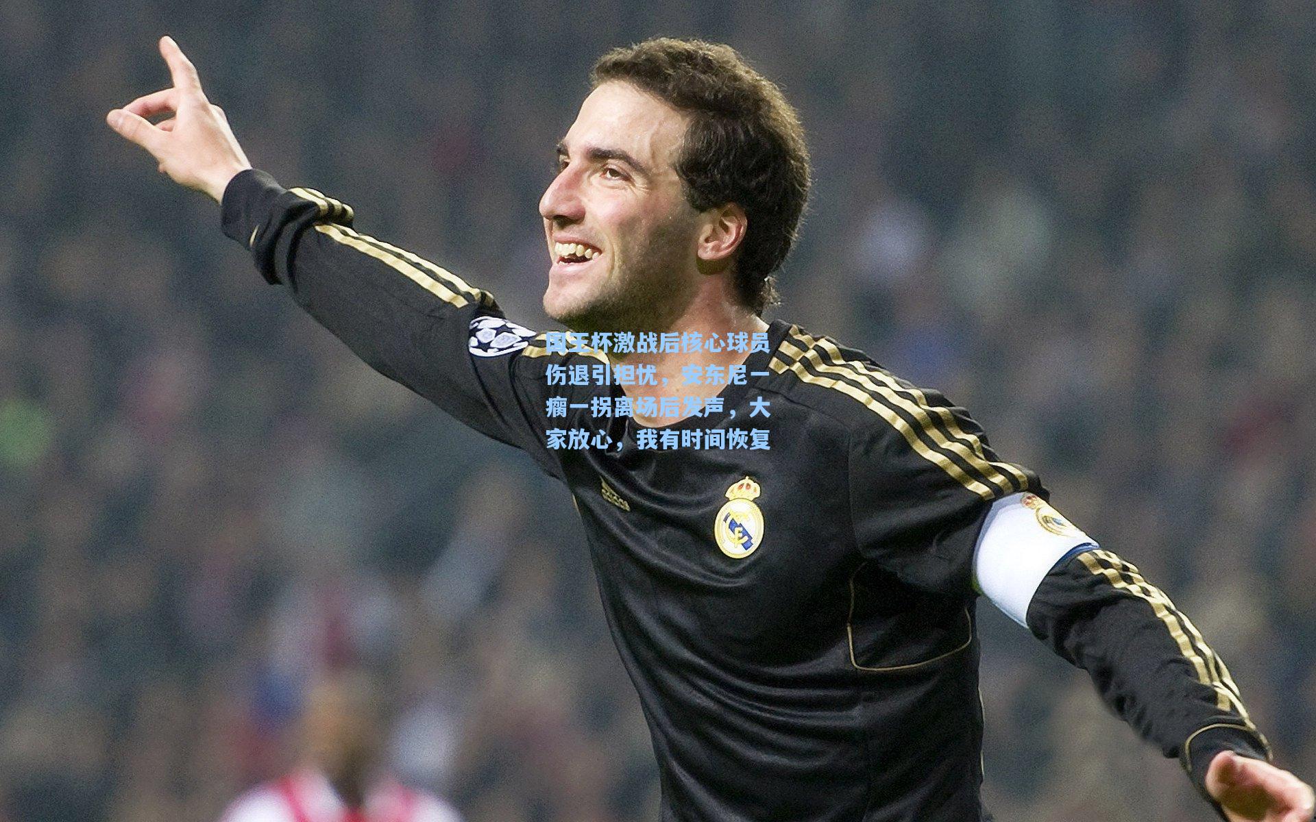 国王杯激战后核心球员伤退引担忧，安东尼一瘸一拐离场后发声，大家放心，我有时间恢复